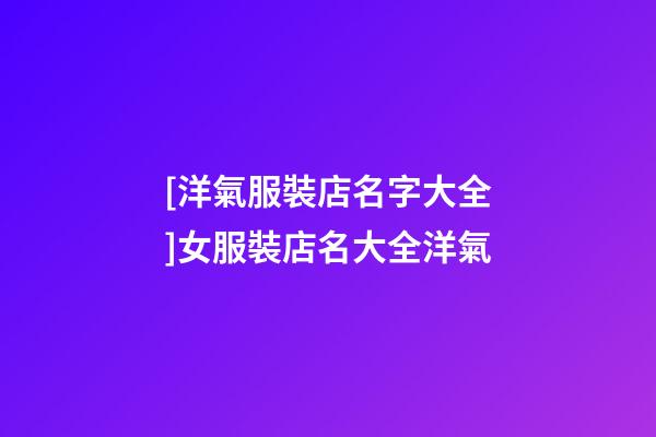 [洋氣服裝店名字大全]女服裝店名大全洋氣-第1張-店鋪起名-玄機派
